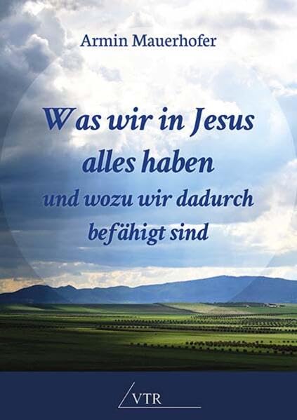 Was wir in Jesus alles haben und wozu wir dadurch befähigt sind Religion & Esotericism