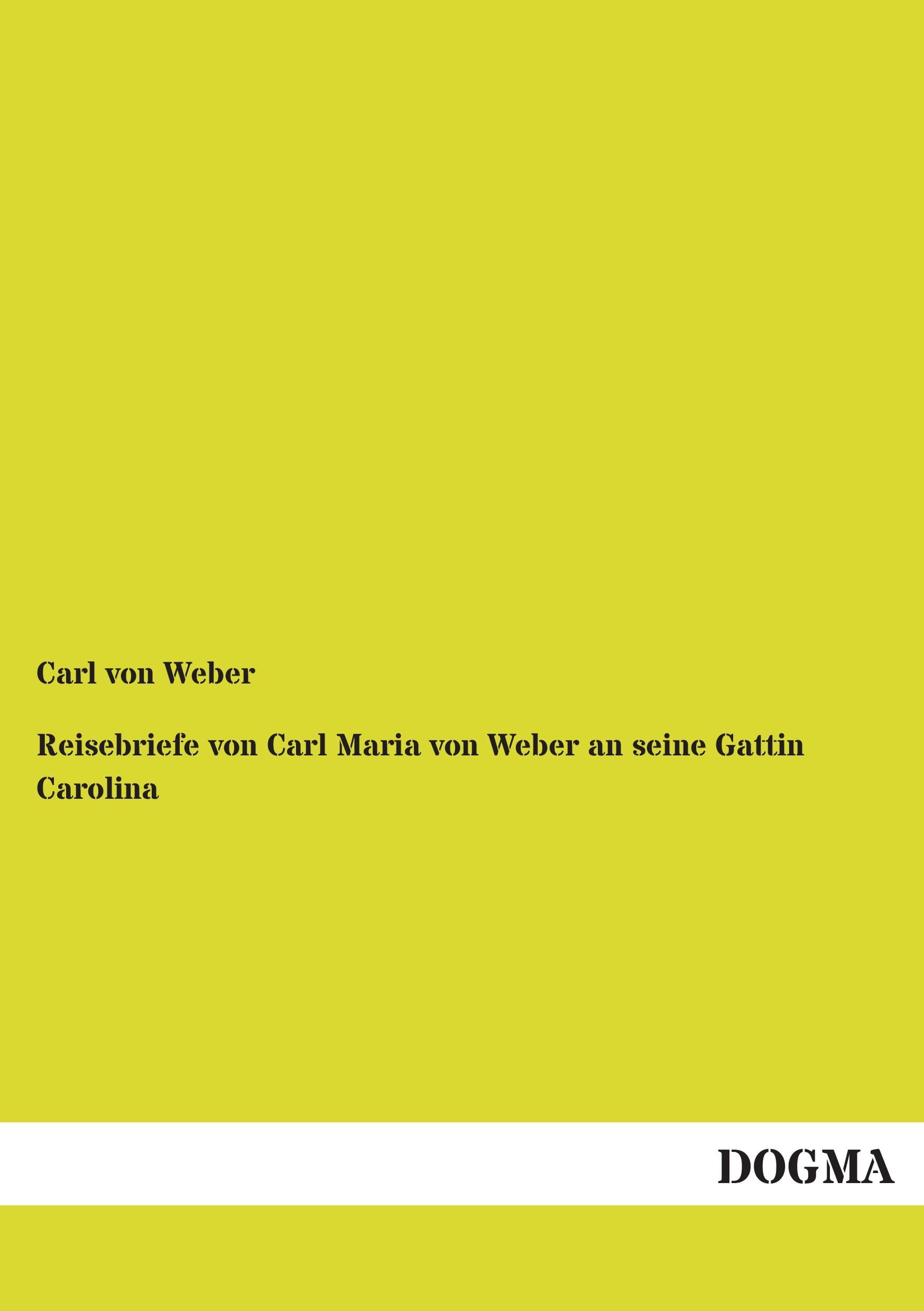 Reisebriefe von Carl Maria von Weber an seine Gattin Carolina Essays & Short Stories