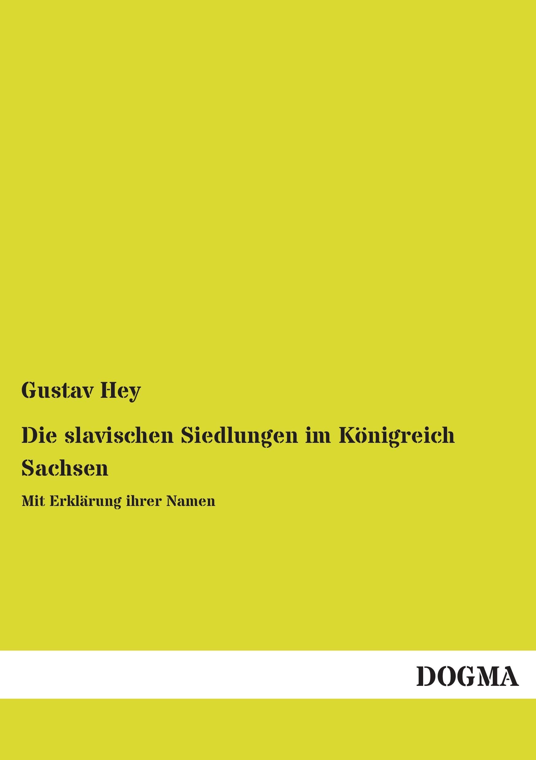 Die slavischen Siedlungen im Königreich Sachsen: Mit Erklärung ihrer Namen Books