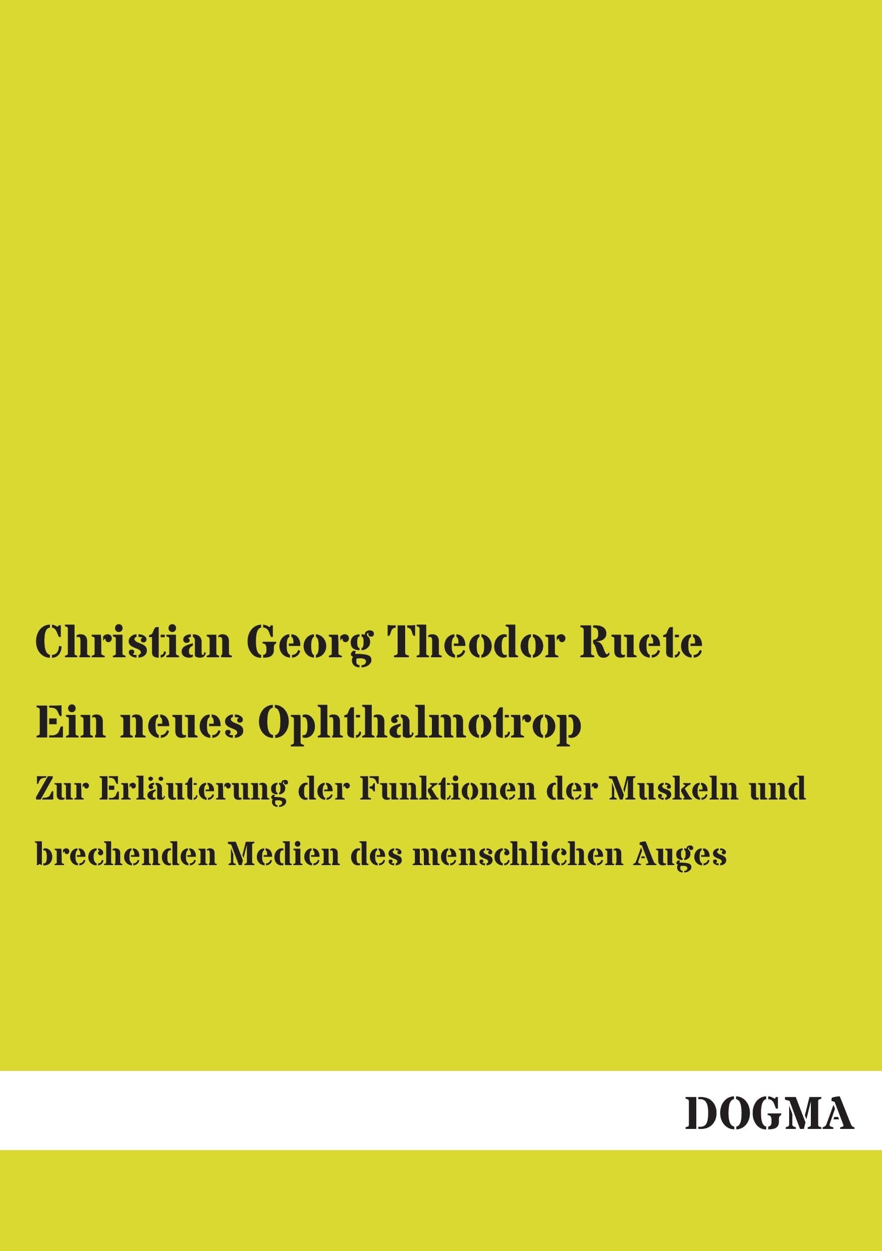 Ein neues Ophthalmotrop: Zur Erlaeuterung der Funktion der Muskeln: Zur Erläuterung der Funktionen der Muskeln und brechenden Medien des menschlichen Auges Medicine