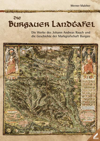 Die Burgauer Landtafel: Die Werke des Johann Andreas Rauch und die Geschichte der Markgrafschaft Burgau Geology & Geography