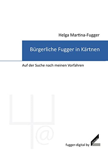 Bürgerliche Fugger in Kärnten: Auf der Suche nach meinen Vorfahren (fugger-digital) Memories