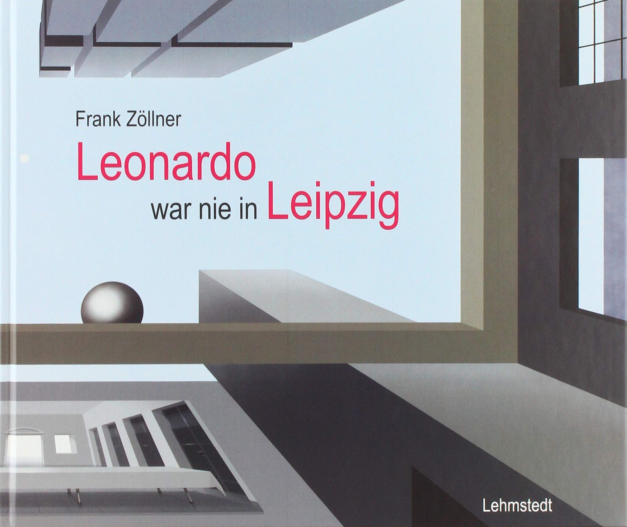 Leonardo war nie in Leipzig: Katalog zur Ausstellung des Instituts für Kunstgeschichte der Universität Leipzig in Zusammenarbeit mit dem Museum der bildenden Künste in Leipzig Film, Art & Culture