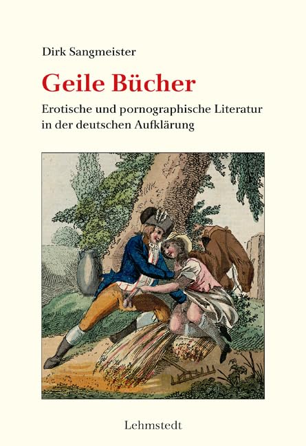 Geile Bücher: Erotische und pornographische Literatur in der deutschen Aufklärung (Buchgeschichte(n)) Politics & History