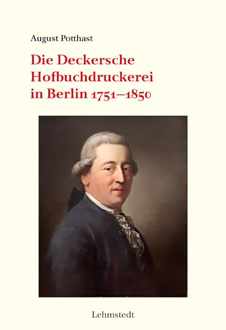 Die Deckersche Hofbuchdruckerei in Berlin 1751-1850 (Buchgeschichte(n)) Politics & History