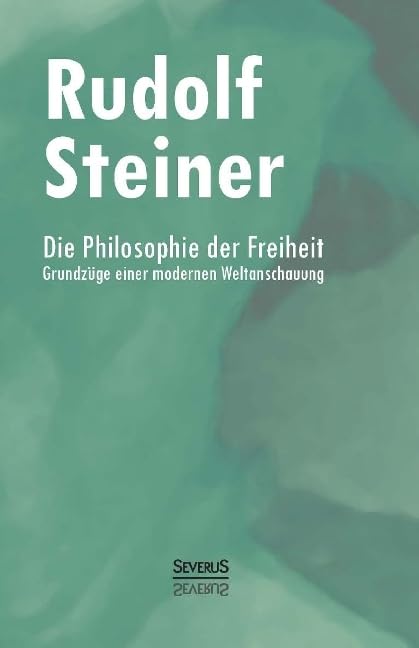 Die Philosophie der Freiheit: Grundzüge einer modernen Weltanschauung Philosophy