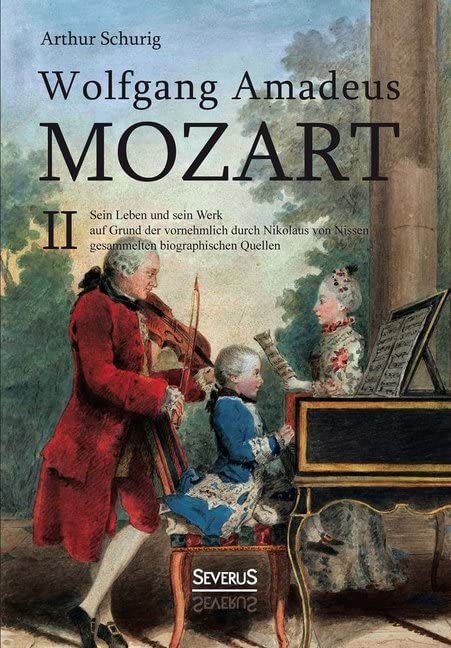Wolfgang Amadeus Mozart. Sein Leben und sein Werk: auf Grund der vornehmlich durch Nikolaus von Nissen gesammelten biographischen Quellen. Band 2 Pop culture Books