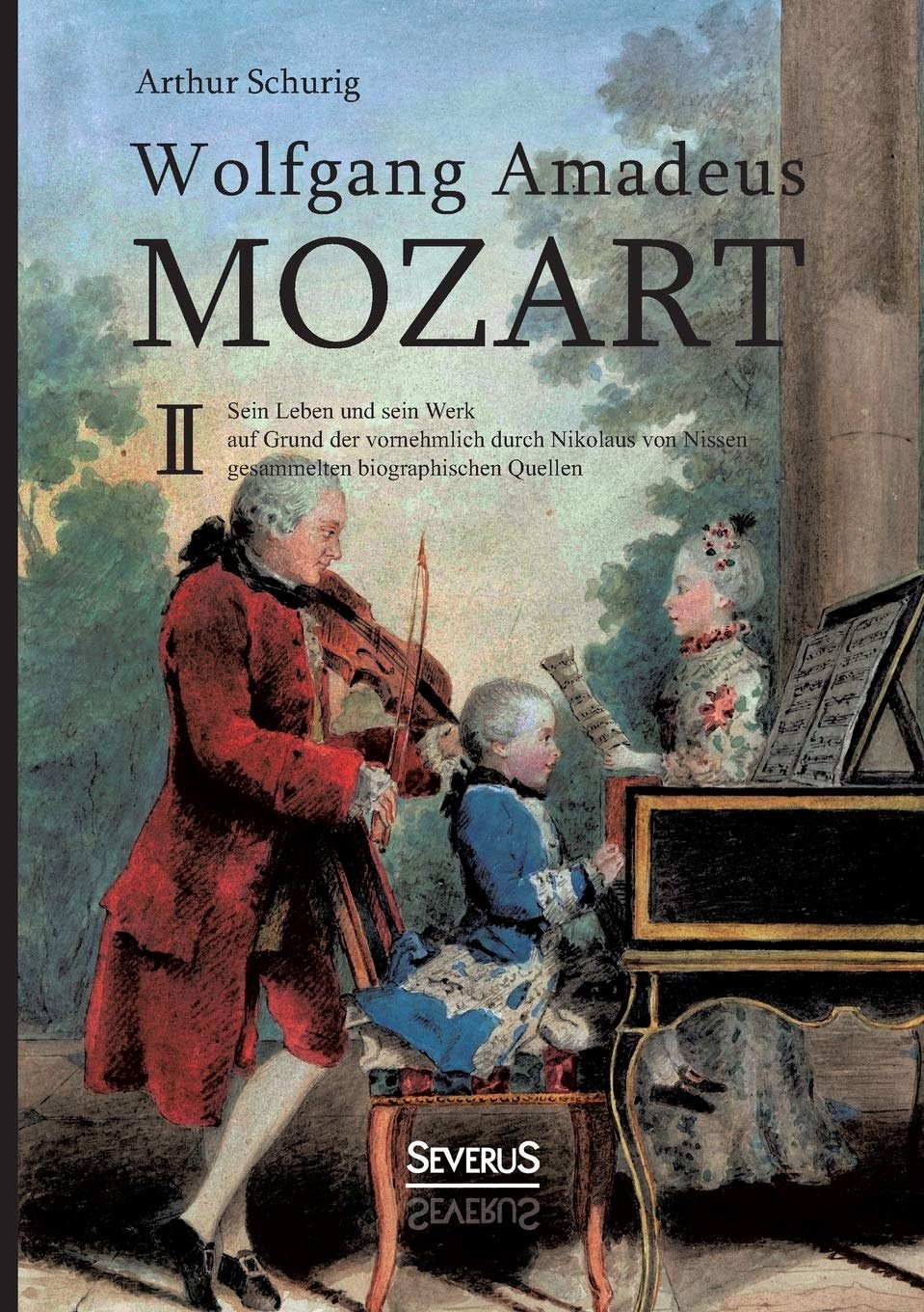 Wolfgang Amadeus Mozart. Sein Leben und sein Werk: Auf Grund Der Vornehmlich Durch Nikolaus Von Nissen Gesammelten Biographischen Quellen. Band 2 Pop culture Books
