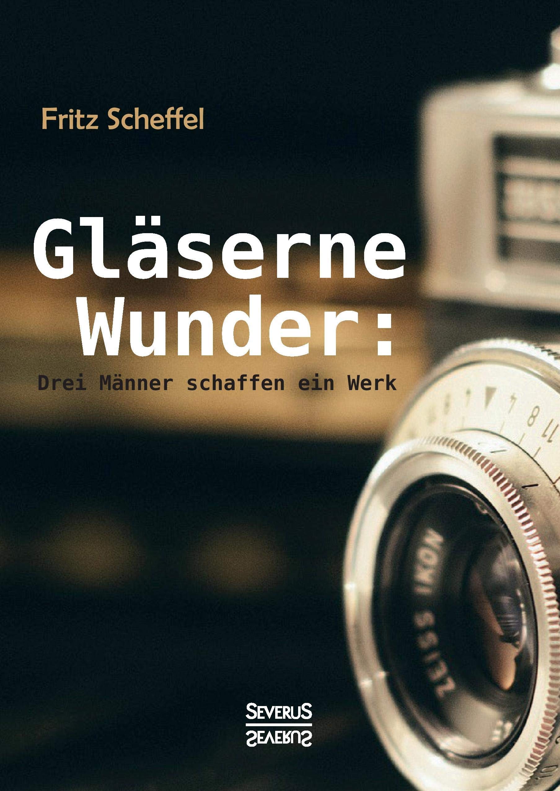 Gläserne Wunder: Drei Männer schaffen ein Werk. Zeiß, Abbe, Schott Contemporary literature