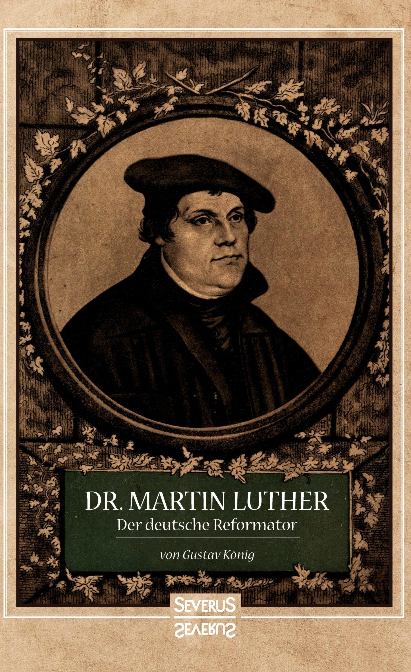 Dr. Martin Luther, der Deutsche Reformator: In bildlichen Darstellungen von Gustav König. In geschichtlichen Umrissen von Heinrich Gelzer. Art & Literature