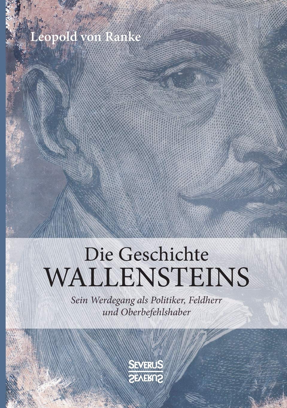 Die Geschichte Wallensteins: Sein Werdegang als Politiker, Feldherr und Oberbefehlshaber Memories