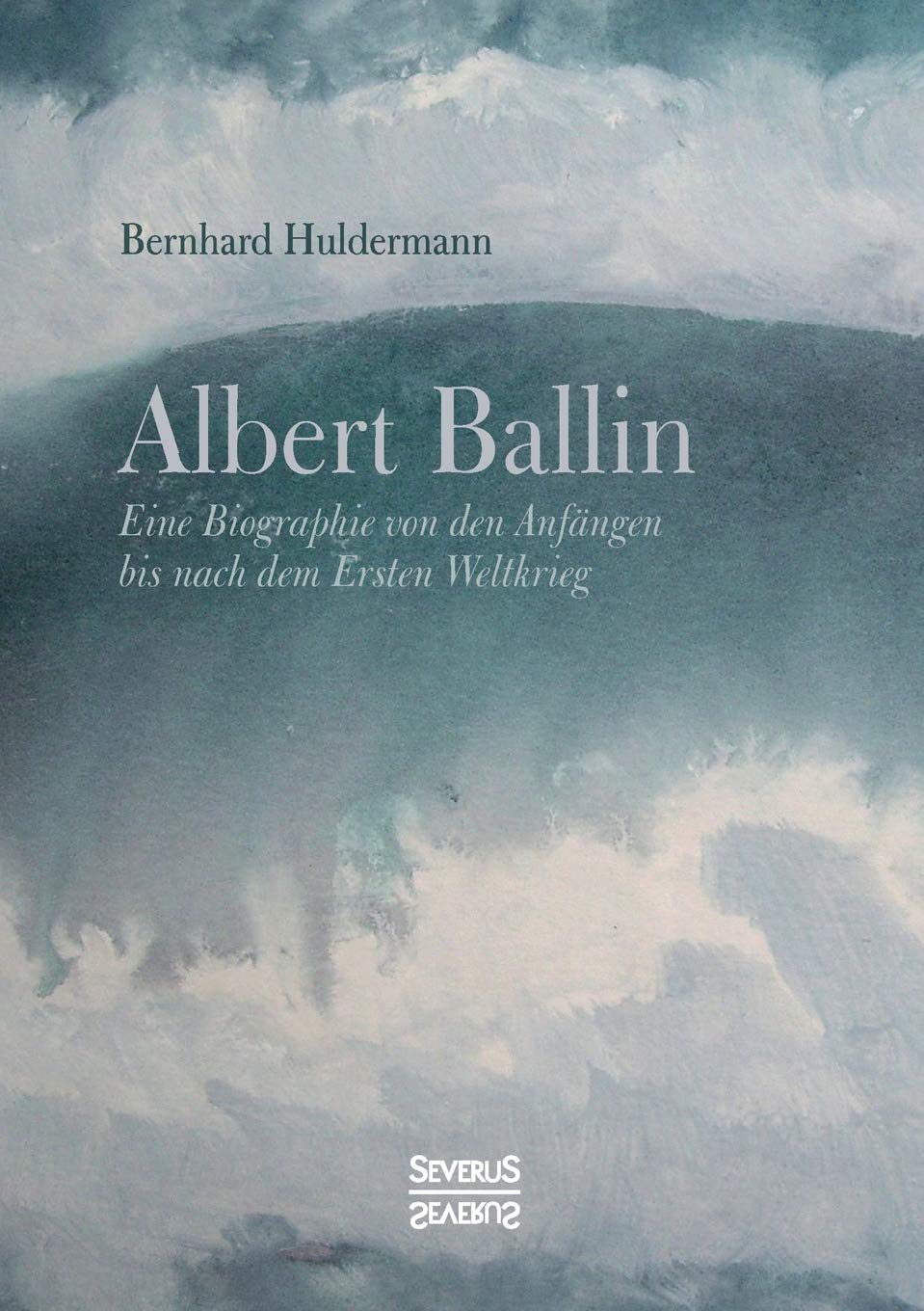 Albert Ballin: Eine Biographie von den Anfängen bis nach dem Ersten Weltkrieg Politics & Society