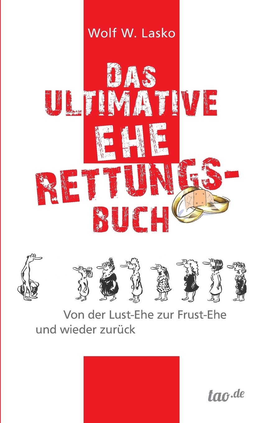 Das ultimative Eherettungs-Buch: Von der Lust-Ehe zur Frust-Ehe und wieder zurück Partnership & Love
