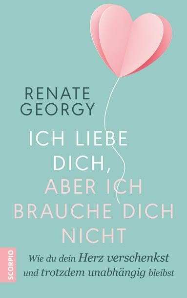 Ich liebe dich, aber ich brauche dich nicht: Wie du dein Herz verschenkst und trotzdem unabhängig bleibst Business, Finance & Career