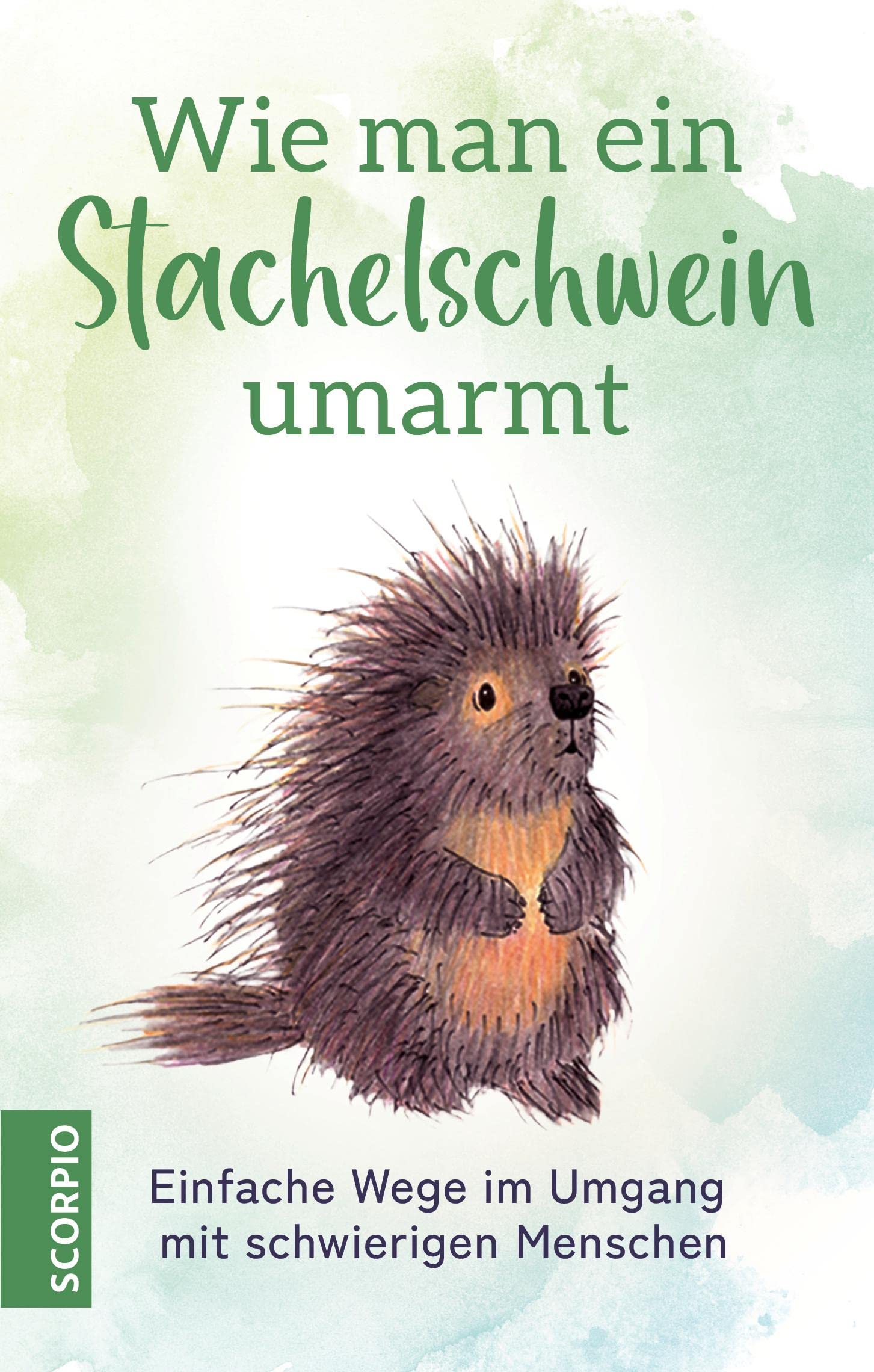 Wie man ein Stachelschwein umarmt: Einfache Wege im Umgang mit schwierigen Menschen Psychology