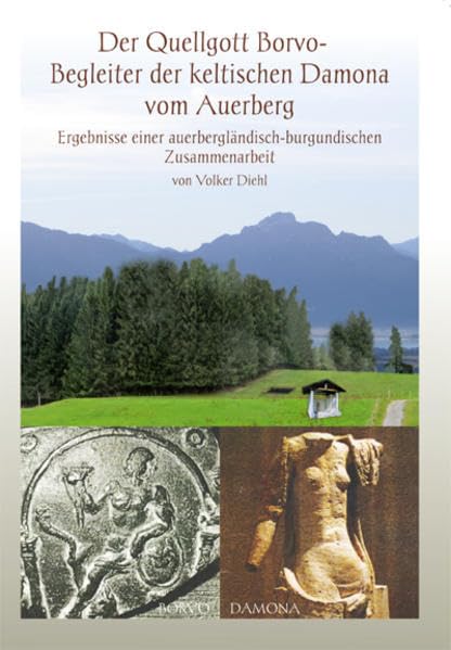 Der Quellgott Borvo - Begleiter der keltischen Damona vom Auerberg: Ergebnisse einer auerbergländisch-burgundischen Zusammenarbeit Natural Sciences