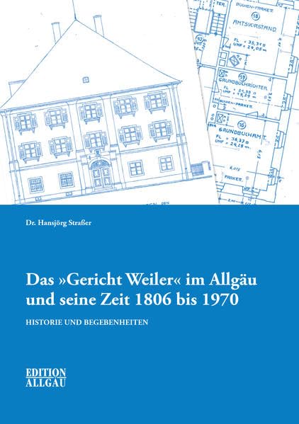 Das "Gericht Weiler" im Allgäu und seine Zeit 1806 bis 1970: Historie und Begebenheiten Politics & History