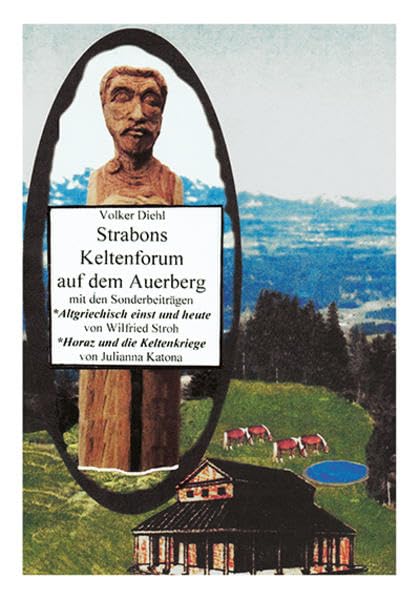 Strabons Keltenforum auf dem Auerberg: mit den Sonderbeiträgen *Altgriechisch einst und heute sowie *Horaz und die Keltenkriege Natural Sciences