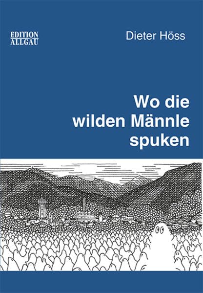 Wo die wilden Männle spuken: Allgäuer Sagen aus erster Gespensterhand Humour & Satire