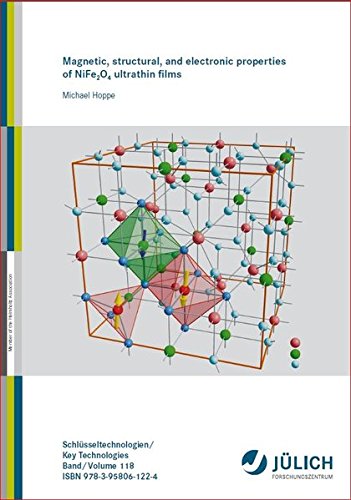 Magnetic, structural, and electronic properties of NiFe2O4 ultrathin films (Schriften des Forschungszentrums Jülich Reihe Schlüsseltechnologien / Key Technologies) Natural Sciences