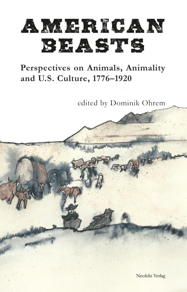 American Beasts: Perspectives on Animals, Animality and U.S. Culture, 1776–1920 Books