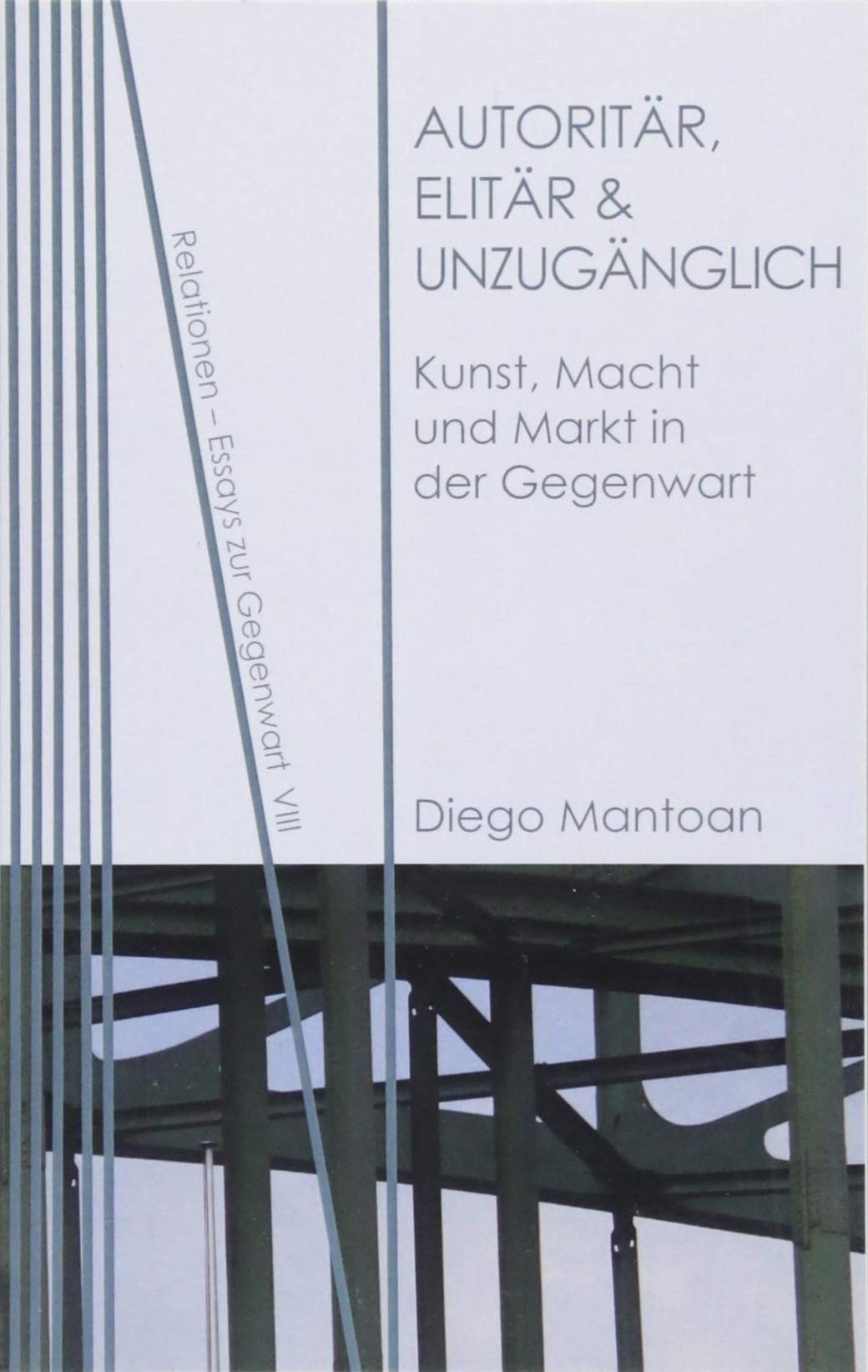 Autoritär, elitär & unzugänglich: Kunst, Macht und Markt in der Gegenwart (Relationen / Essays zur Gegenwart) Business, Finance & Career