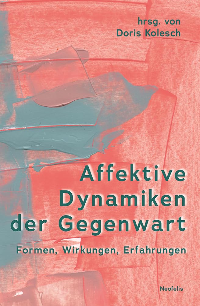 Affektive Dynamiken der Gegenwart: Formen, Wirkungen, Erfahrungen Philosophy
