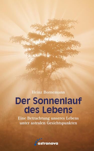Der Sonnenlauf des Lebens: Eine Betrachtung unseres Lebens unter astralen Gesichtspunkten Religion & Esotericism