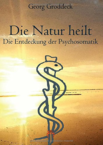 Die Natur heilt: Die Entdeckung der Psychosomatik Medicine