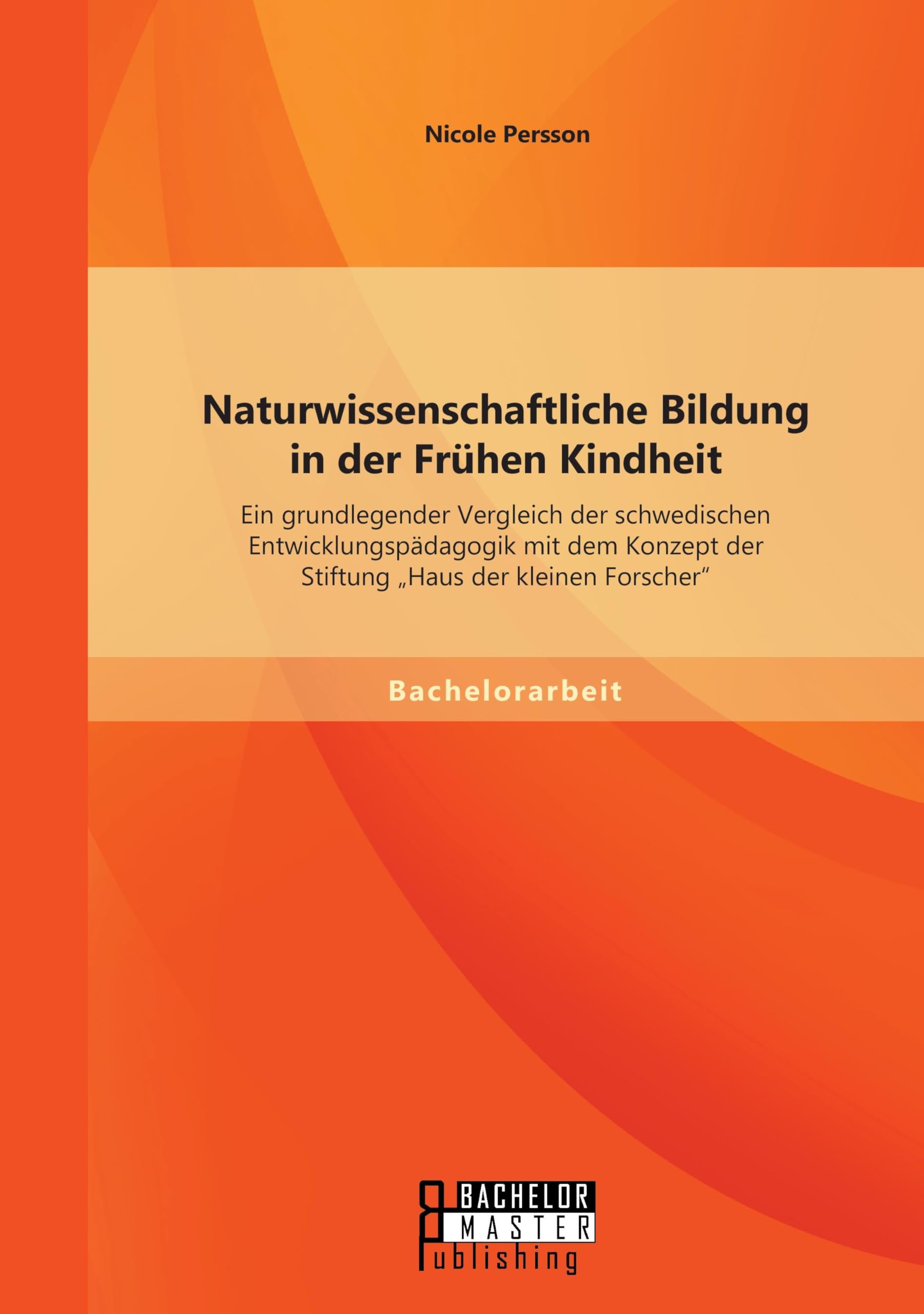 Naturwissenschaftliche Bildung in der Frühen Kindheit: Ein grundlegender Vergleich der schwedischen Entwicklungspädagogik mit dem Konzept der Stiftung „Haus der kleinen Forscher“ Study Guides