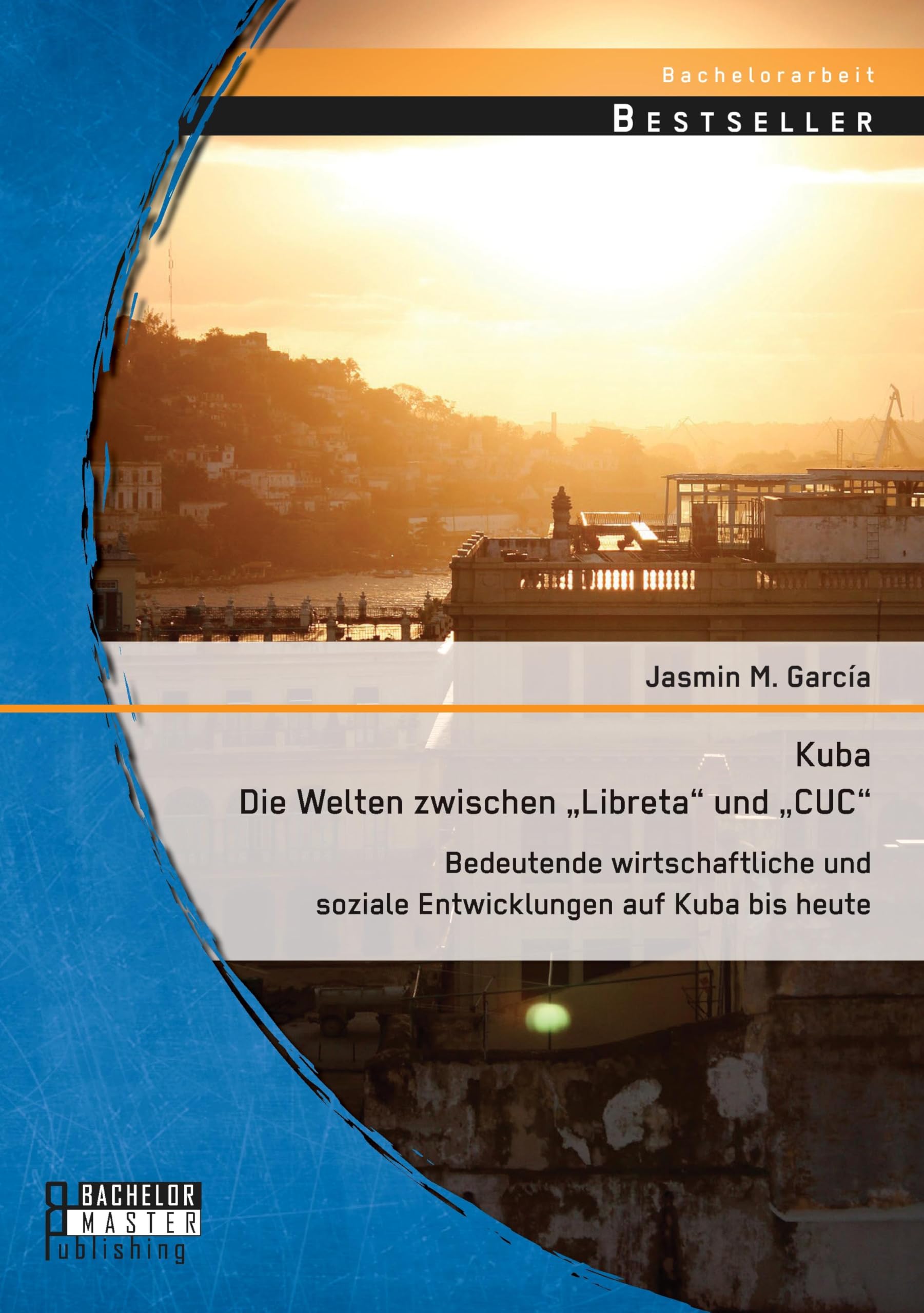 Kuba - Die Welten zwischen "Libreta" und "CUC": Bedeutende wirtschaftliche und soziale Entwicklungen auf Kuba bis heute Social Sciences