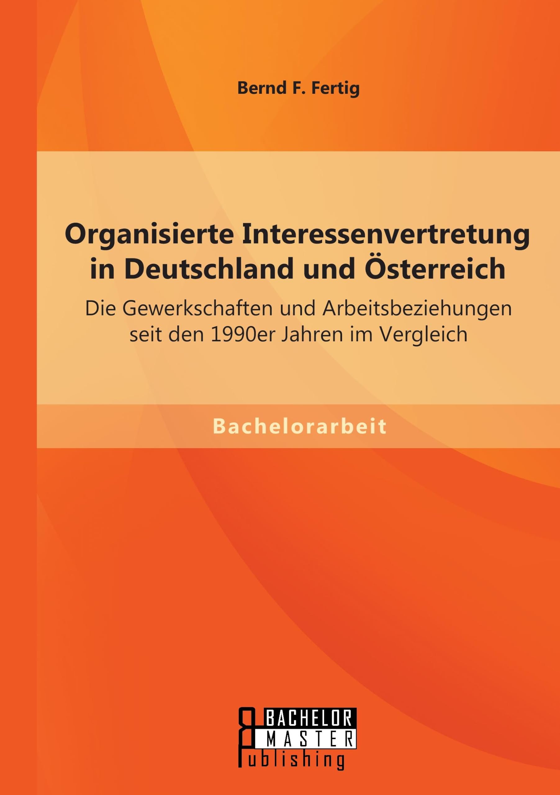 Organisierte Interessenvertretung in Deutschland und Österreich: Die Gewerkschaften und Arbeitsbeziehungen seit den 1990er Jahren im Vergleich Law