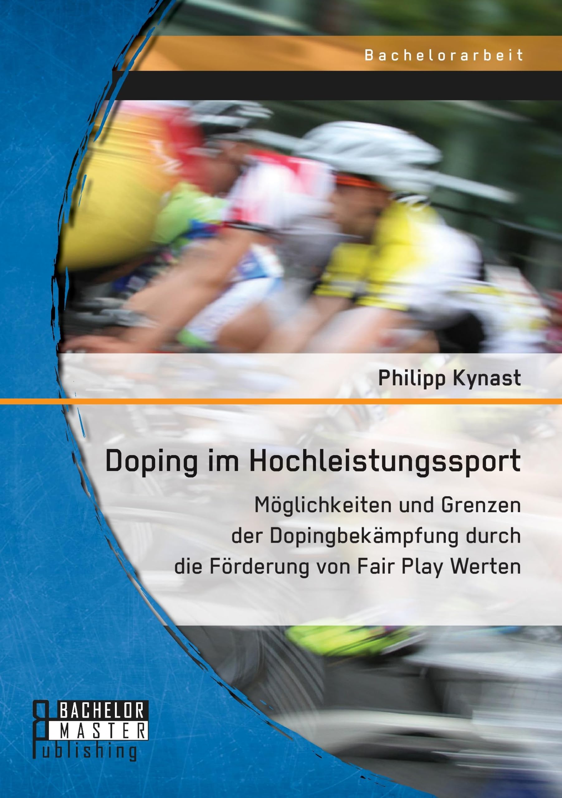 Doping im Hochleistungssport: Möglichkeiten und Grenzen der Dopingbekämpfung durch die Förderung von Fair Play Werten: Bachelorarbeit Medicine