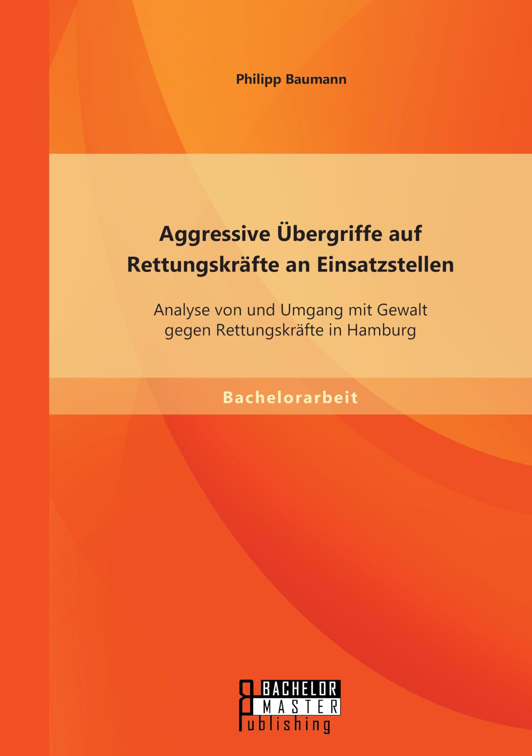 Aggressive Übergriffe auf Rettungskräfte an Einsatzstellen: Analyse von und Umgang mit Gewalt gegen Rettungskräfte in Hamburg Medicine