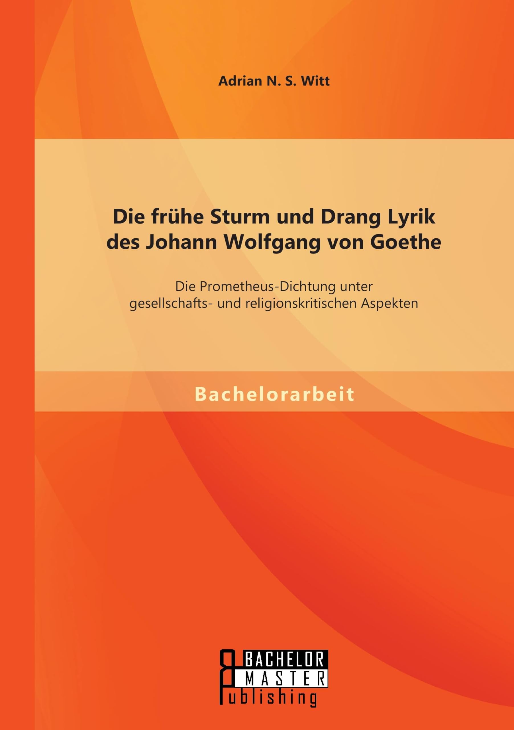 Die frühe Sturm und Drang Lyrik des Johann Wolfgang von Goethe: Die Prometheus-Dichtung unter gesellschafts- und religionskritischen Aspekten Poetry
