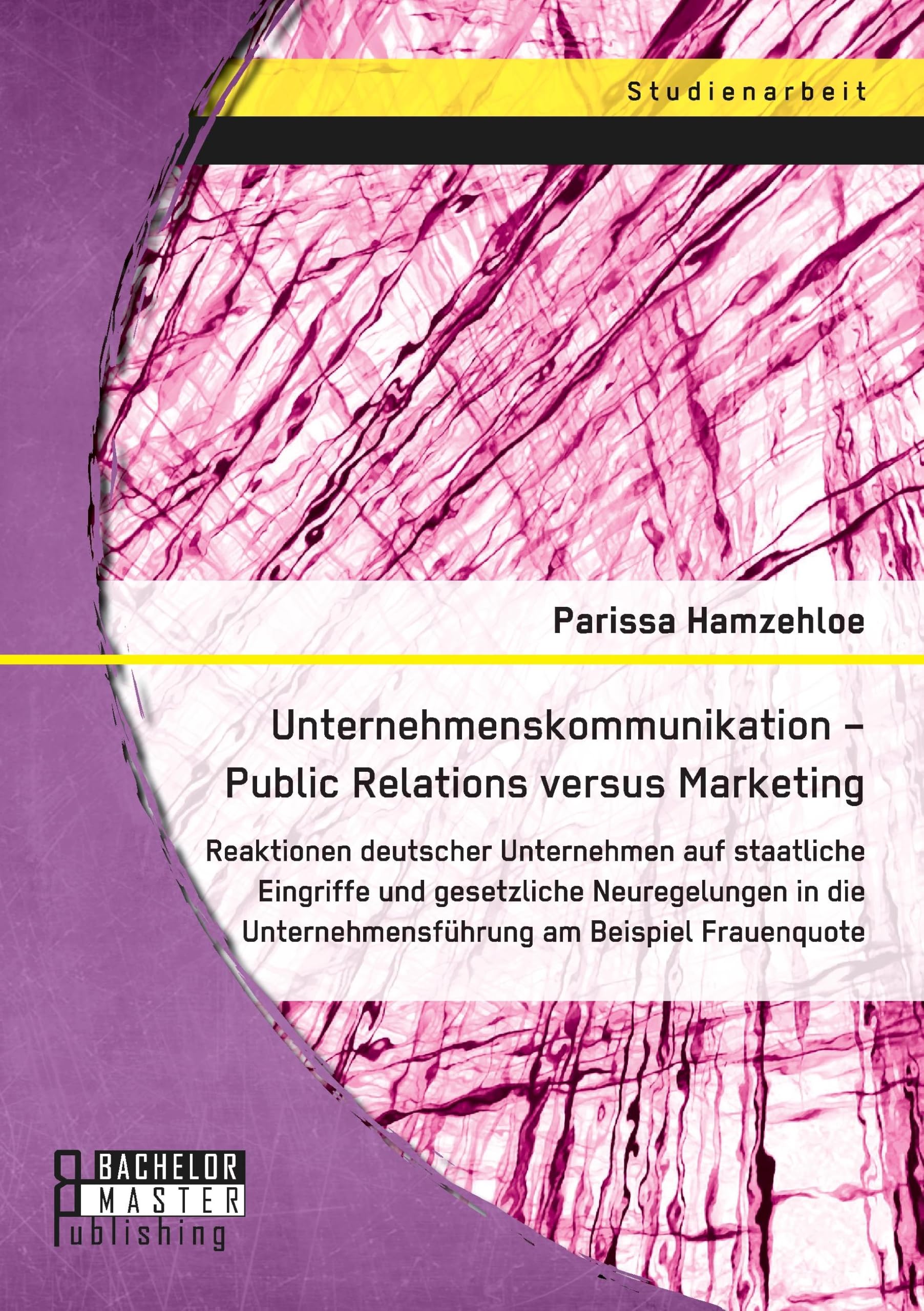 Unternehmenskommunikation – Public Relations versus Marketing: Reaktionen deutscher Unternehmen auf staatliche Eingriffe und gesetzliche Neuregelungen ... Unternehmensführung am Beispiel Frauenquote Law