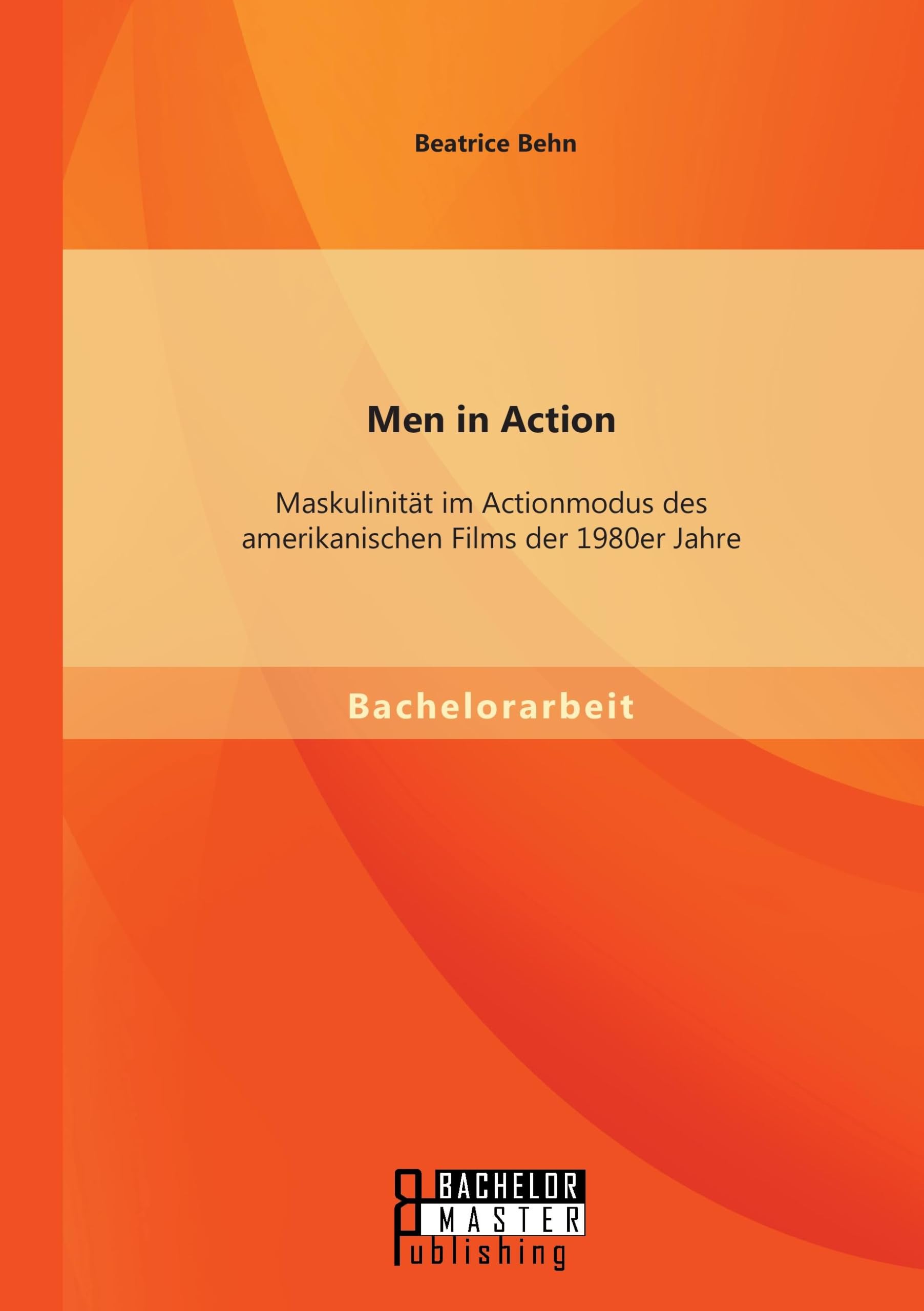 Men in Action: Maskulinität im Actionmodus des amerikanischen Films der 1980er Jahre Film, Art & Culture