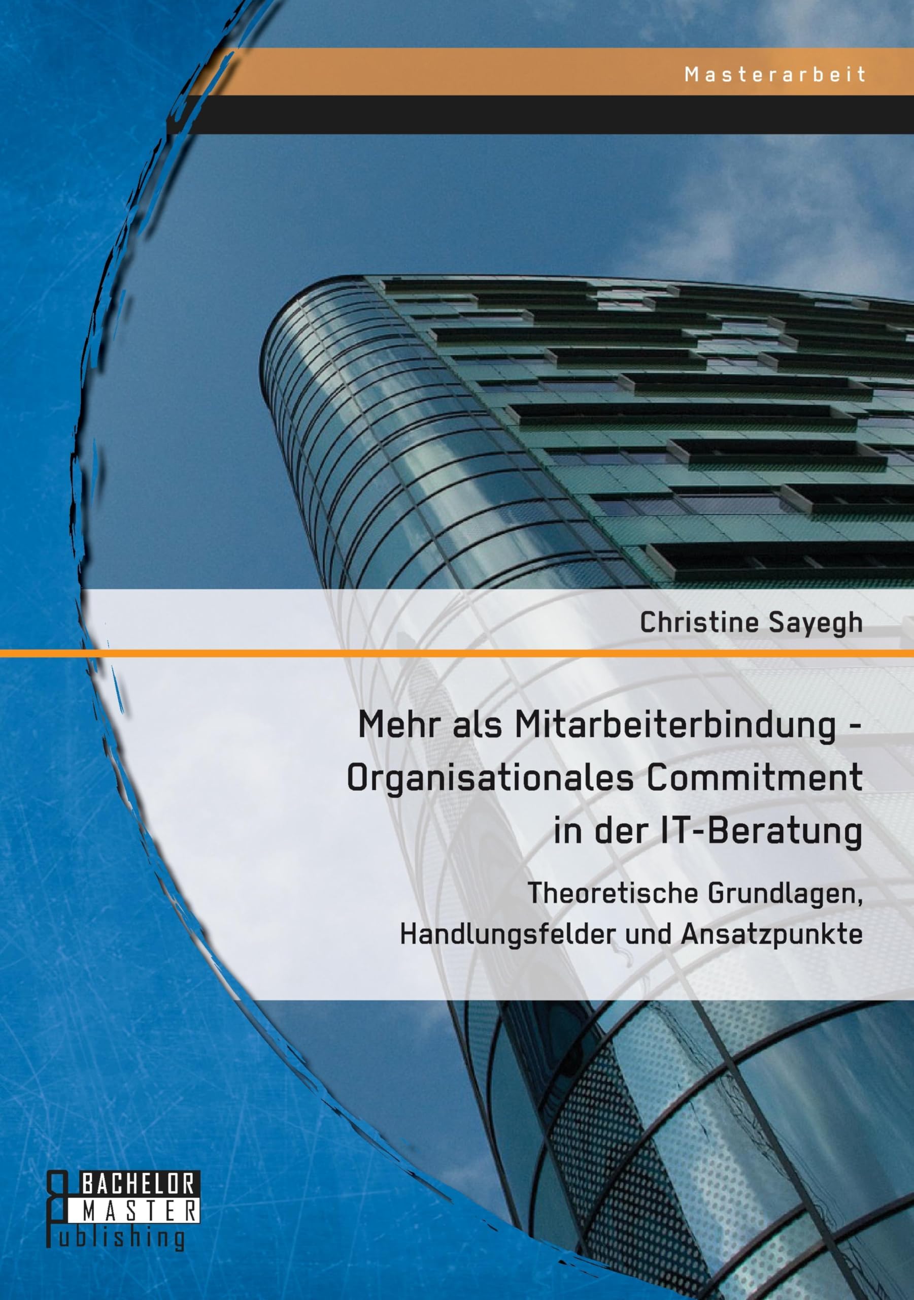 Mehr als Mitarbeiterbindung - Organisationales Commitment in der It-Beratung: Theoretische Grundlagen, Handlungsfelder und Ansatzpunkte Law