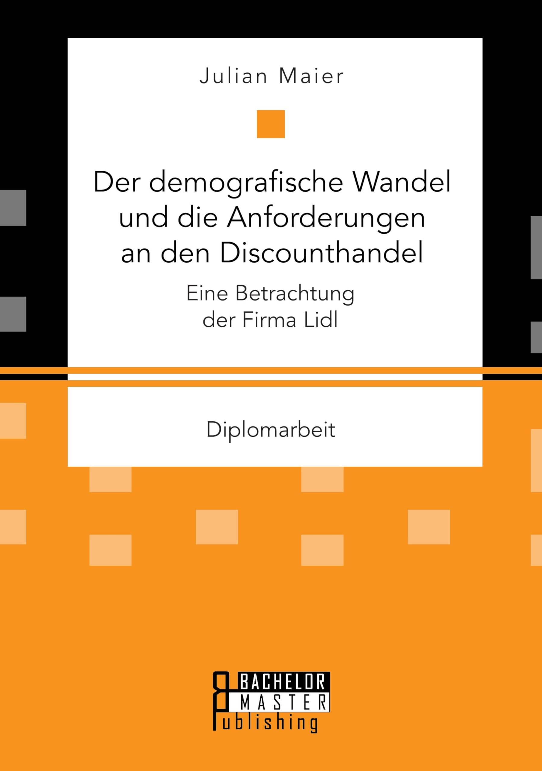 Der demografische Wandel und die Anforderungen an den Discounthandel: Eine Betrachtung der Firma Lidl Law