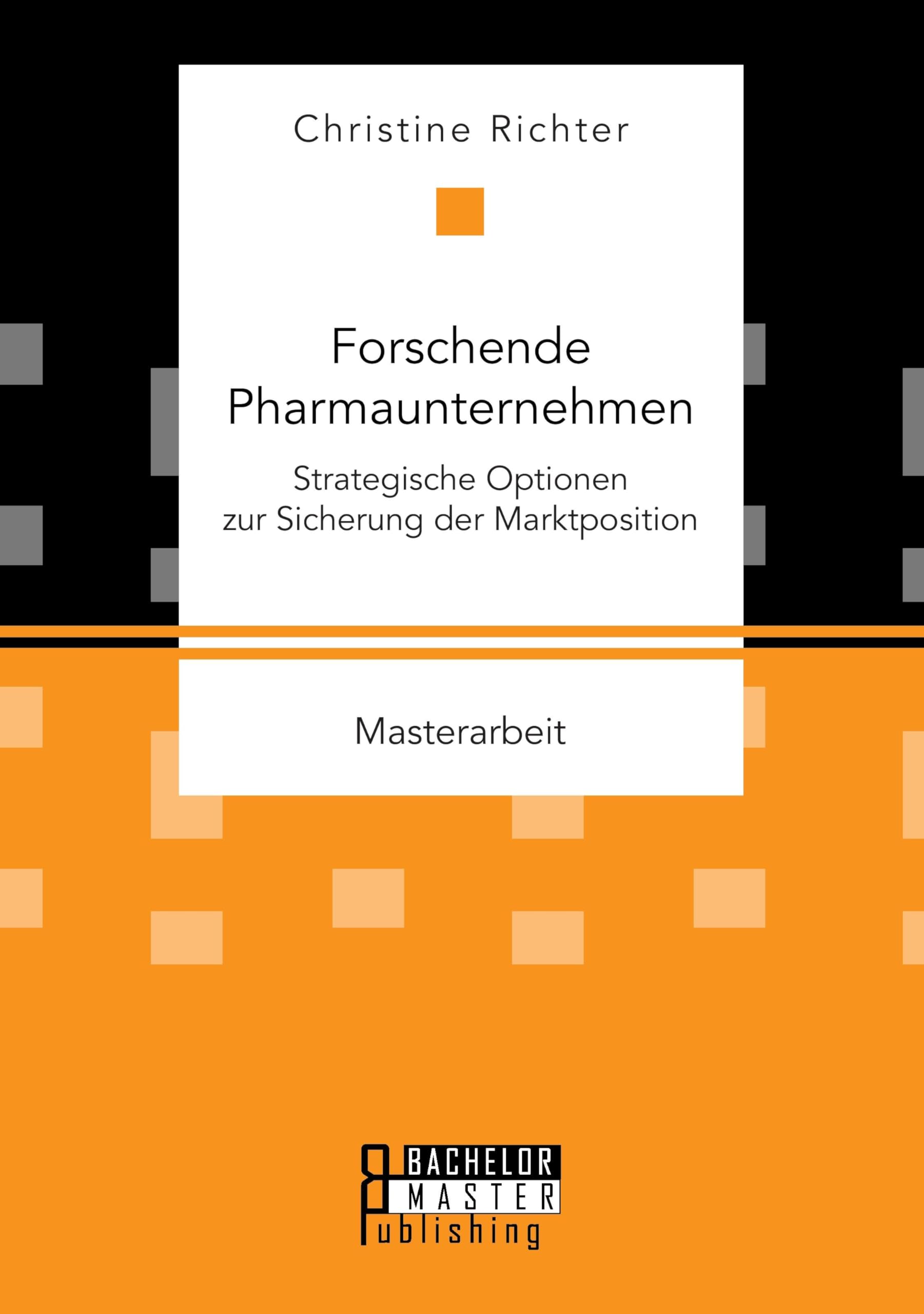 Forschende Pharmaunternehmen: Strategische Optionen zur Sicherung der Marktposition: Masterarbeit Law