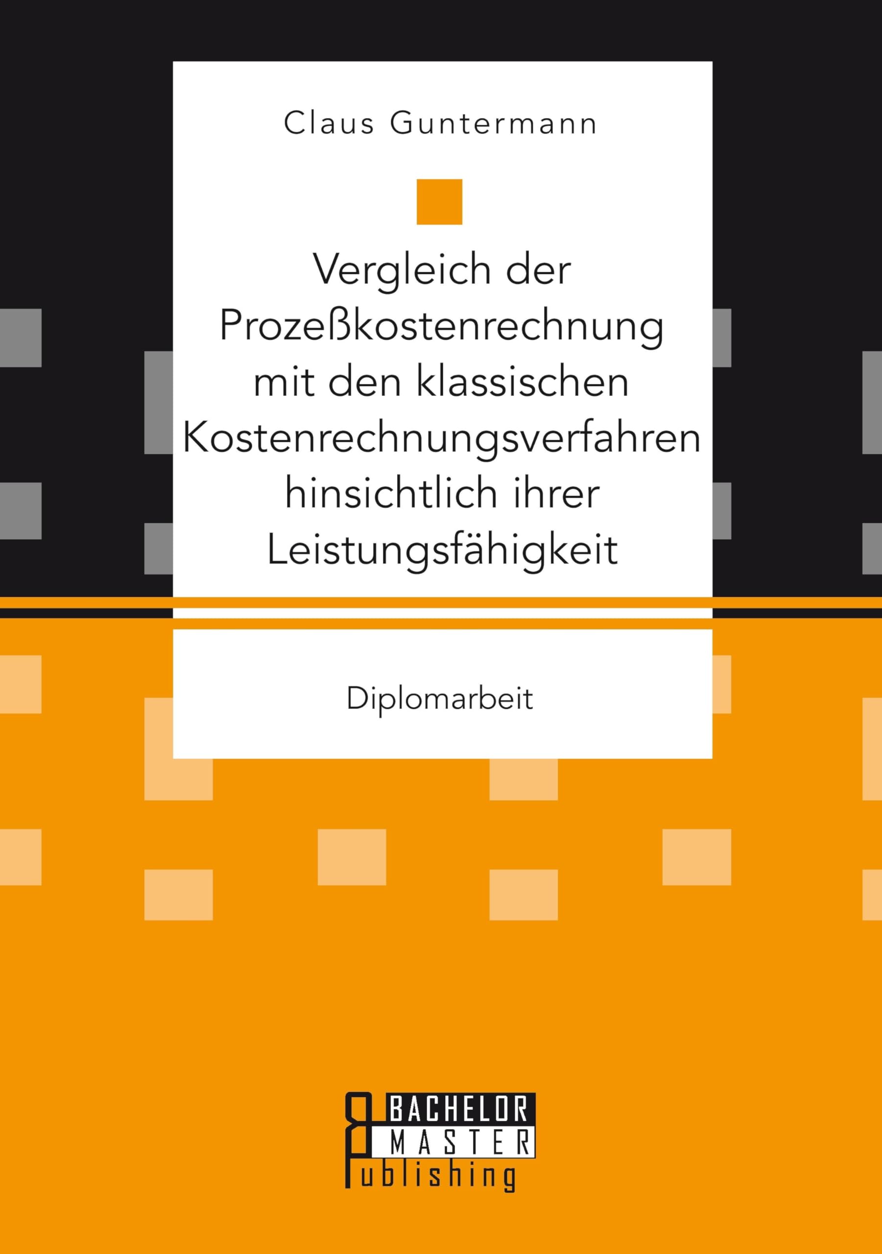 Vergleich der Prozeßkostenrechnung mit den klassischen Kostenrechnungsverfahren hinsichtlich ihrer Leistungsfähigkeit: Diplomarbeit Law