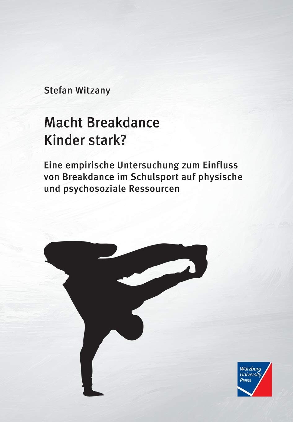 Macht Breakdance Kinder stark?: Eine empirische Untersuchung zum Einfluss von Breakdance im Schulsport auf physische und psychosoziale Ressourcen Education & Training