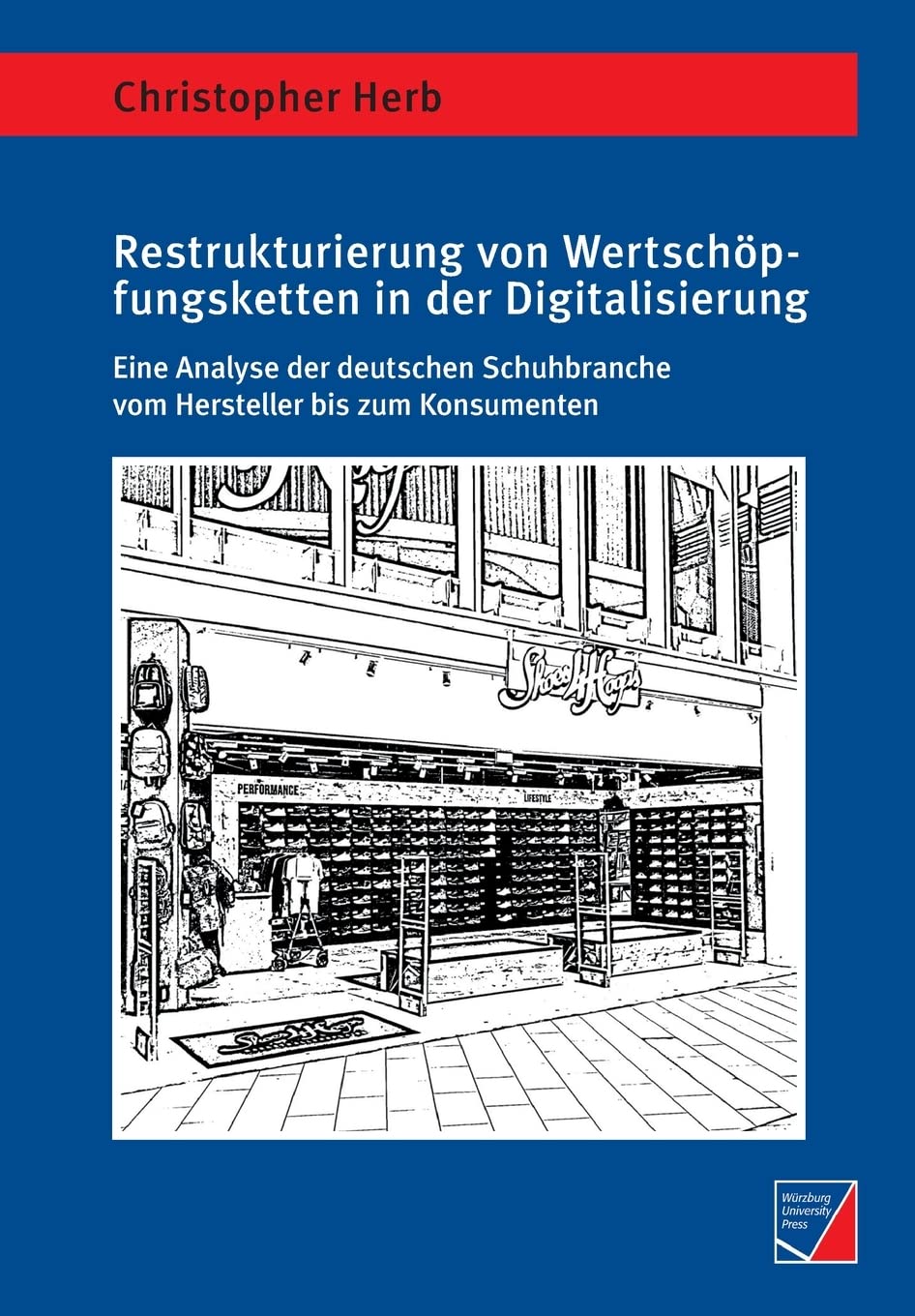 Restrukturierung von Wertschöpfungsketten in der Digitalisierung: Eine Analyse der deutschen Schuhbranche vom Hersteller bis zum Konsumenten (Geographische Handelsforschung) Social Sciences