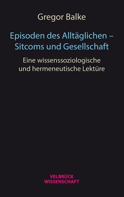 Episoden des Alltäglichen - Sitcoms und Gesellschaft: Eine wissenssoziologische und hermeneutische Lektüre Law
