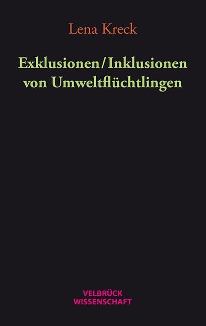 Exklusionen / Inklusionen von Umweltflüchtlingen: Dissertationsschrift Law