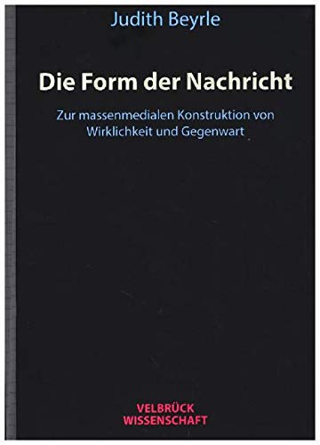 Die Form der Nachricht: Zur massenmedialen Konstruktion von Wirklichkeit und Gegenwart Law