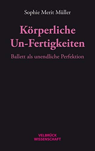 Körperliche Un-Fertigkeiten: Ballett als unendliche Perfektion Law