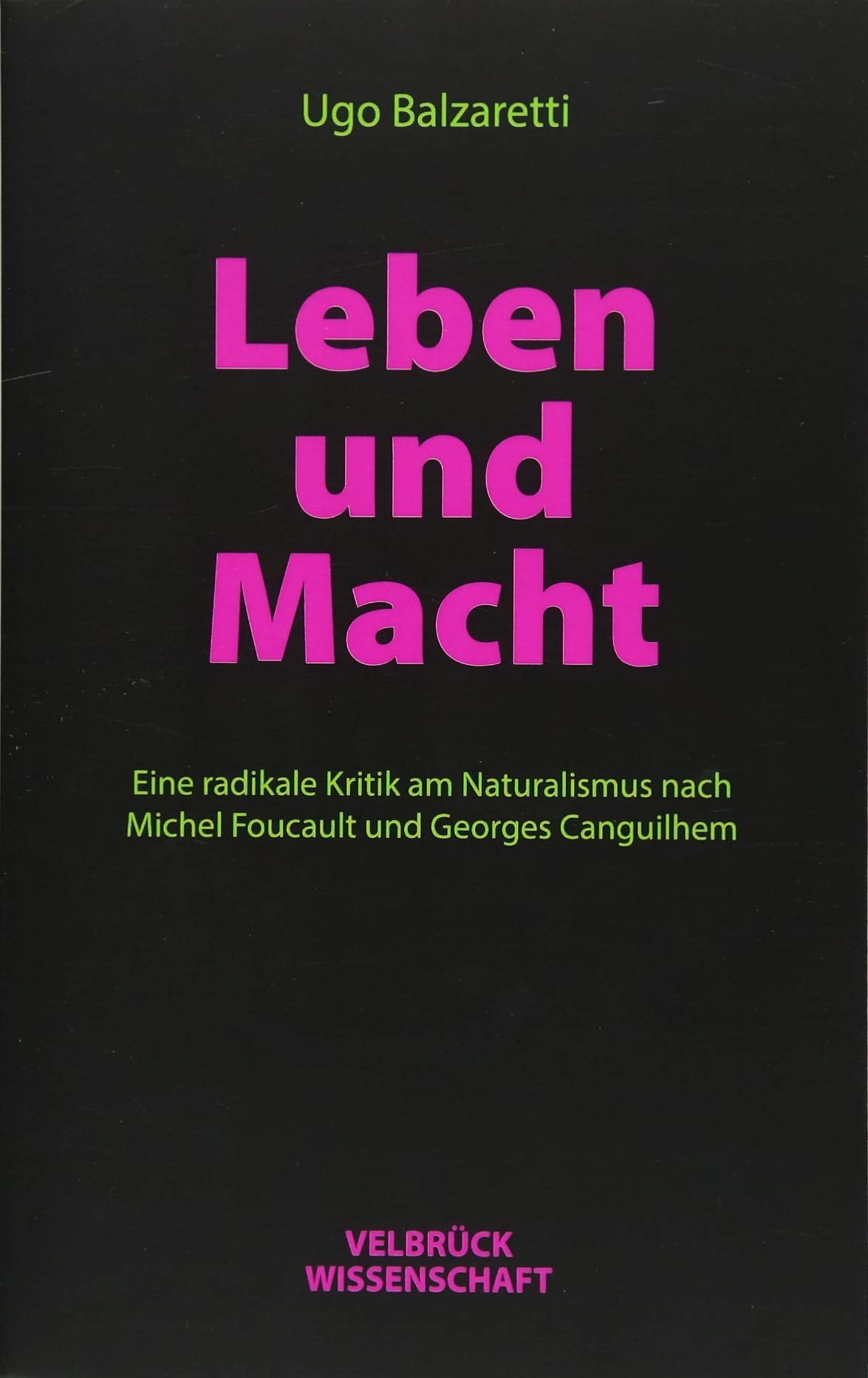 Leben und Macht: Eine radikale Kritik am Naturalismus nach Michel Foucault und Georges Canguilhem Philosophy