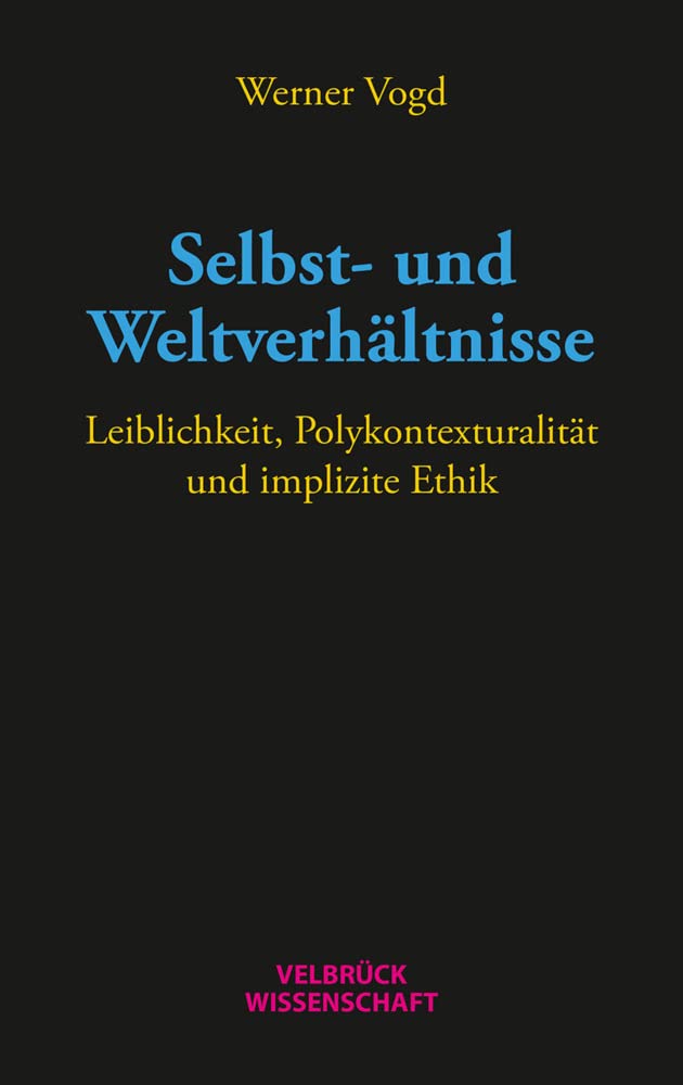 Selbst- und Weltverhältnisse: Leiblichkeit, Polykontexturalität und implizite Ethik Law