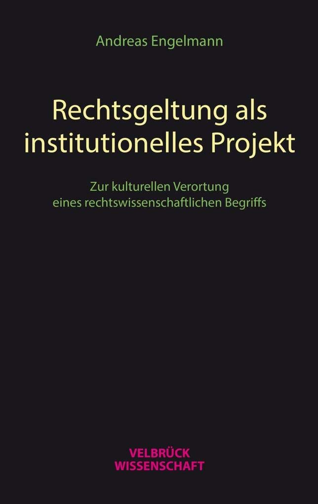 Rechtsgeltung als institutionelles Projekt: Zur kulturellen Verortung eines rechtswissenschaftlichen Begriffs Law